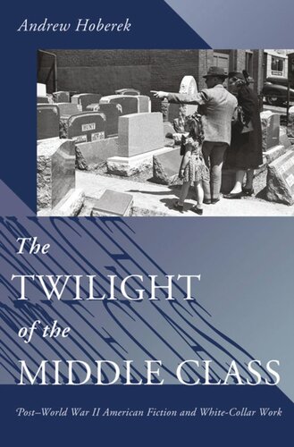 The Twilight of the Middle Class: Post-World War II American Fiction and White-Collar Work
