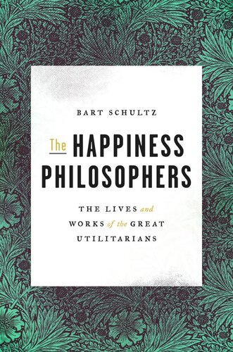The Happiness Philosophers: The Lives and Works of the Great Utilitarians