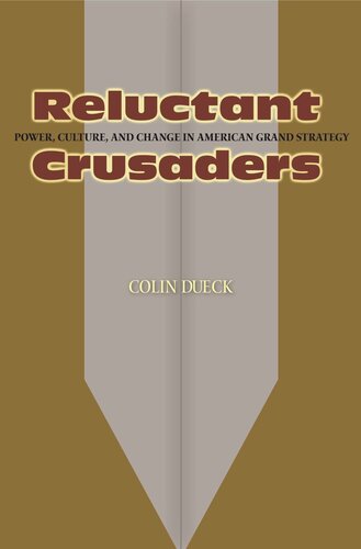 Reluctant Crusaders: Power, Culture, and Change in American Grand Strategy