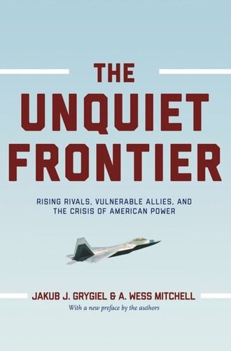 The Unquiet Frontier: Rising Rivals, Vulnerable Allies, and the Crisis of American Power