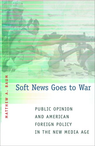 Soft News Goes to War: Public Opinion and American Foreign Policy in the New Media Age