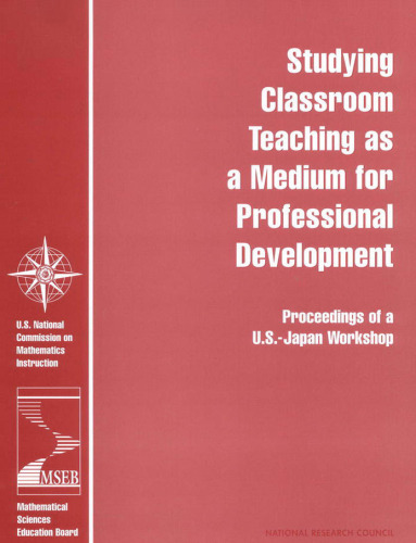 Studying Classroom Teaching As a Medium for Professional Development: Proceedings of a U.S.-Japan Workshop 