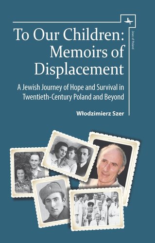 To Our Children: Memoirs of Displacement. A Jewish Journey of Hope and Survival in Twentieth-Century Poland and Beyond