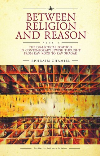 Between Religion and Reason (Part I): The Dialectical Position in Contemporary Jewish Thought from Rav Kook to Rav Shagar