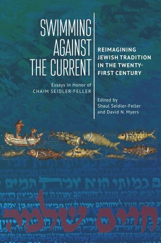 Swimming against the Current: Reimagining Jewish Tradition in the Twenty-First Century. Essays in Honor of Chaim Seidler-Feller