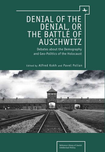 Denial of the Denial, or the Battle of Auschwitz: Debates about the Demography and Geopolitics of the Holocaust