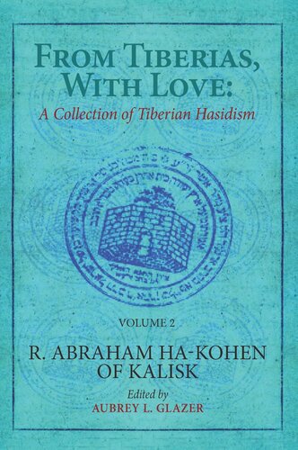From Tiberias, with Love: A Collection of Tiberian Hasidism. Volume 2: R. Abraham ha-Kohen of Kalisk