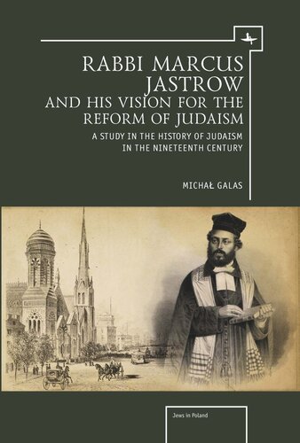 Rabbi Marcus Jastrow and His Vision for the Reform of Judaism: A Study in the History of Judaism in the Nineteenth Century