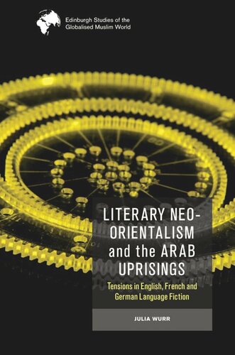 Literary Neo-Orientalism and the Arab Uprisings: Tensions in English, French and German Language Fiction