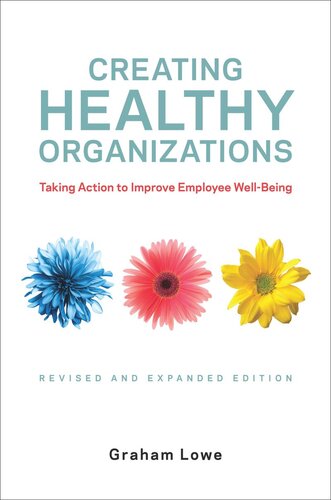 Creating Healthy Organizations: Taking Action to Improve Employee Well-Being, Revised and Expanded Edition