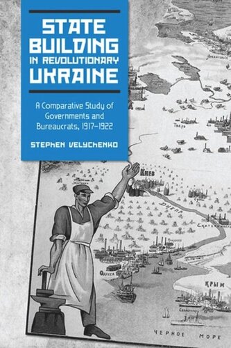 State Building in Revolutionary Ukraine: A Comparative Study of Governments and Bureaucrats, 1917-1922