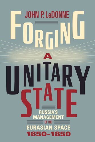 Forging a Unitary State: Russia’s Management of the Eurasian Space, 1650–1850