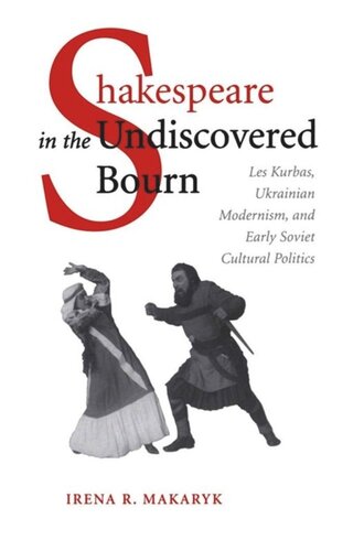 Shakespeare in the Undiscovered Bourn: Les Kurbas, Ukrainian Modernism, and Early Soviet Cultural Politics