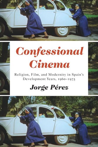 Confessional Cinema: Religion, Film, and Modernity in Spain’s Development Years, 1960–1975
