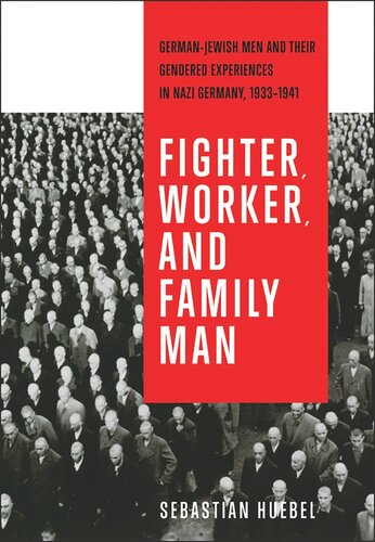 Fighter, Worker, and Family Man: German-Jewish Men and Their Gendered Experiences in Nazi Germany, 1933–1941
