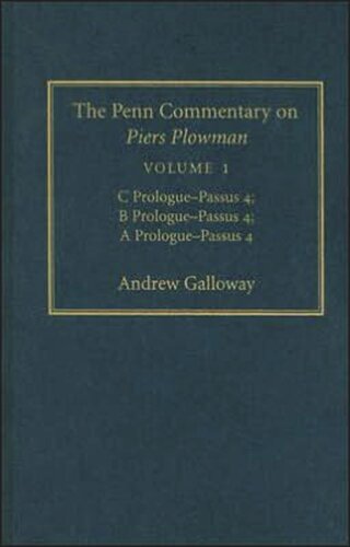 The Penn Commentary on Piers Plowman. Volume 1 The Penn Commentary on Piers Plowman, Volume 1: C Prologue-Passūs 4; B Prologue-Passūs 4; A Prologue-Passūs 4