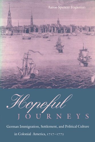 Hopeful Journeys: German Immigration, Settlement, and Political Culture in Colonial America, 1717-1775