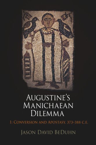Augustine's Manichaean Dilemma, Volume 1: Conversion and Apostasy, 373-388 C.E.
