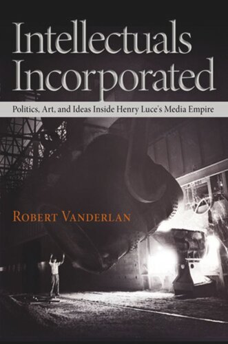 Intellectuals Incorporated: Politics, Art, and Ideas Inside Henry Luce's Media Empire
