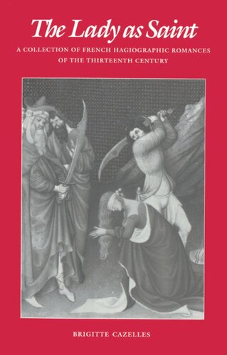 The Lady as Saint: A Collection of French Hagiographic Romances of the Thirteenth Century