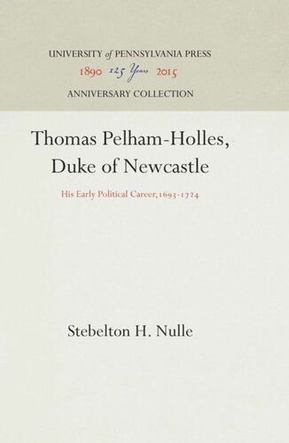 Thomas Pelham-Holles, Duke of Newcastle: His Early Political Career,1693-1724