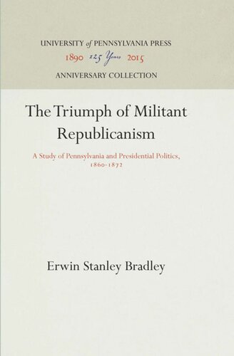 The Triumph of Militant Republicanism: A Study of Pennsylvania and Presidential Politics, 186-1872