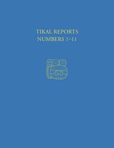 Tikal Reports, Numbers 1-11: Facsimile Reissue of Original Reports Published 1958-1961
