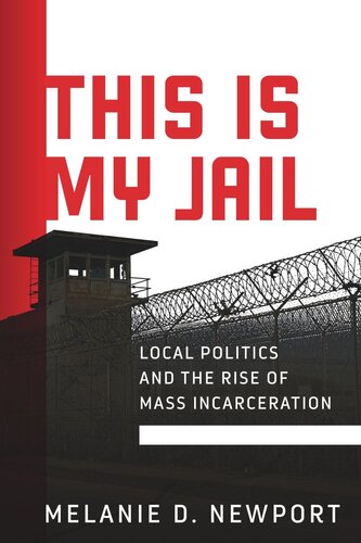 This Is My Jail: Local Politics and the Rise of Mass Incarceration