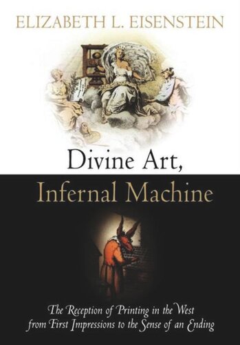 Divine Art, Infernal Machine: The Reception of Printing in the West from First Impressions to the Sense of an Ending