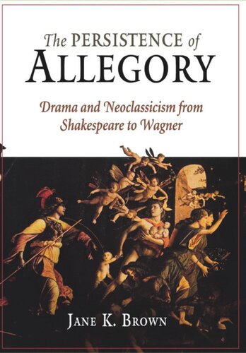 The Persistence of Allegory: Drama and Neoclassicism from Shakespeare to Wagner