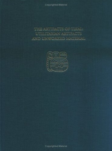 The Artifacts of Tikal--Utilitarian Artifacts and Unworked Material: Tikal Report 27B