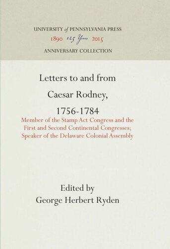 Letters to and from Caesar Rodney, 1756-1784: Member of the Stamp Act Congress and the First and Second Continental Congresses; Speaker of the Delaware Colonial Assembly