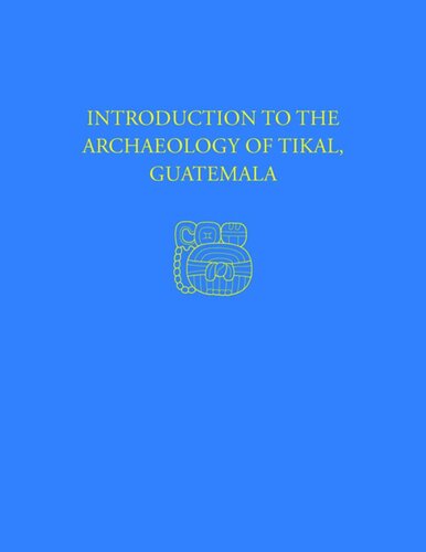 Introduction to the Archaeology of Tikal, Guatemala: Tikal Report 12