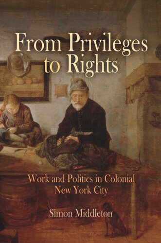 From Privileges to Rights: Work and Politics in Colonial New York City