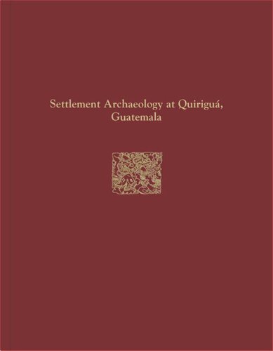Quiriguá Reports, Volume IV: Settlement Archaeology at Quiriguá, Guatemala