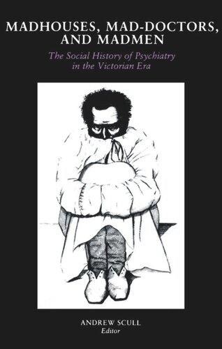 Madhouses, Mad-Doctors, and Madmen: The Social History of Psychiatry in the Victorian Era