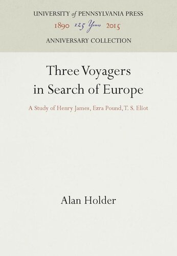 Three Voyagers in Search of Europe: A Study of Henry James, Ezra Pound, T. S. Eliot