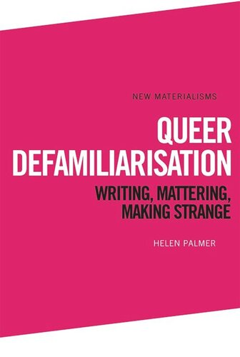 Queer Defamiliarisation: Writing, Mattering, Making Strange