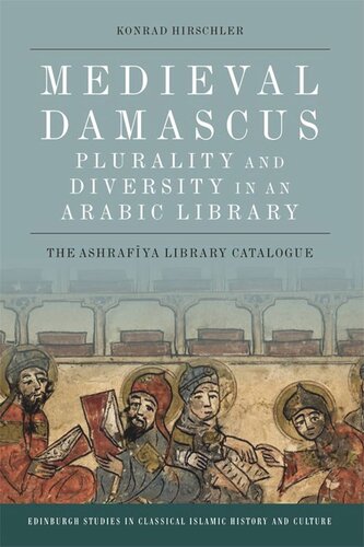 Medieval Damascus: Plurality and Diversity in an Arabic Library: The Ashrafiya Library Catalogue