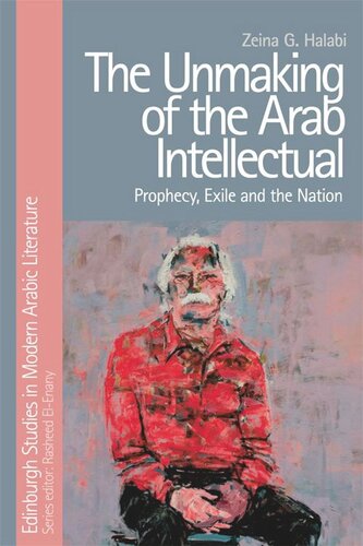 The Unmaking of the Arab Intellectual: Prophecy, Exile and the Nation