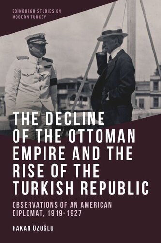 The Decline of the Ottoman Empire and The Rise of the Turkish Republic: Observations of an American Diplomat, 1919-1927