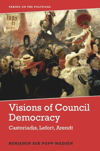 Visions of Council Democracy: Castoriadis, Lefort, Arendt