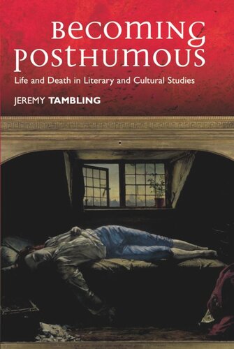 Becoming Posthumous: Life and Death in Literary and Cultural Studies