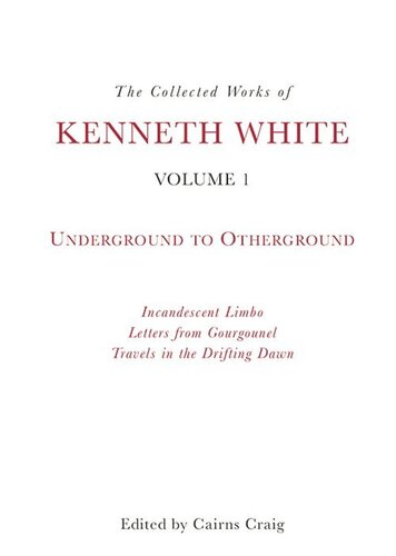 The Collected Works of Kenneth White, Volume 1: Underground to Otherground