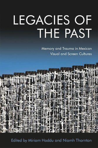 Legacies of the Past: Memory and Trauma in Mexican Visual and Screen Cultures