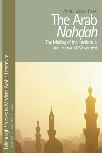 The Arab Nahdah: The Making of the Intellectual and Humanist Movement