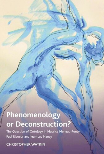 Phenomenology or Deconstruction?: The Question of Ontology in Maurice Merleau-Ponty, Paul Ricoeur and Jean-Luc Nancy