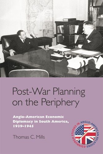 Post-War Planning on the Periphery: Anglo-American Economic Diplomacy in South America, 1939–1945