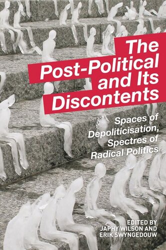 The Post-Political and Its Discontents: Spaces of Depoliticisation, Spectres of Radical Politics