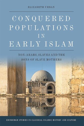 Conquered Populations in Early Islam: Non-Arabs, Slaves and the Sons of Slave Mothers